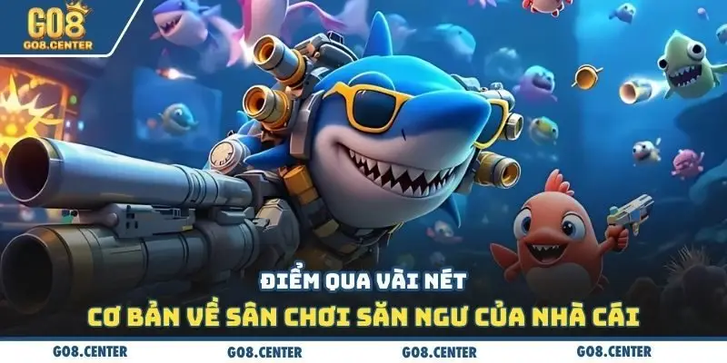 Điểm qua vài nét cơ bản về sân chơi săn ngư của nhà cái