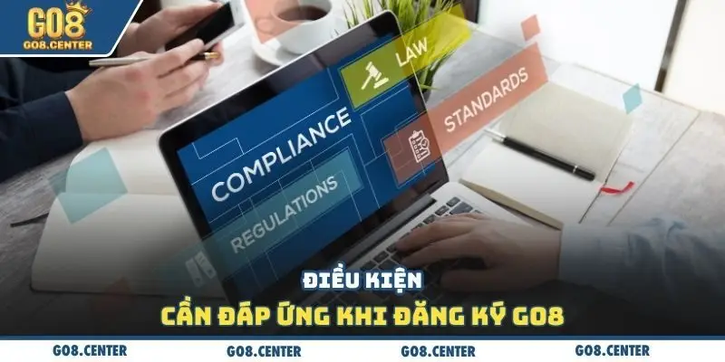 Đăng Ký GO8 - Cách Thức Tạo Tài Khoản Bạn Cần Lưu Ý 1 Điều kiện cần đáp ứng khi đăng ký Go8