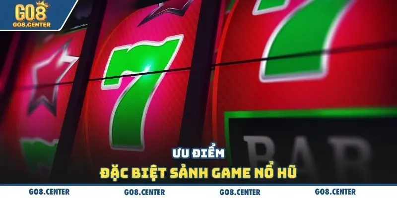 Ưu điểm đặc biệt sảnh game nổ hũ